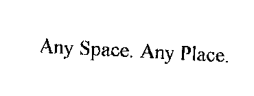 ANY SPACE. ANY PLACE.