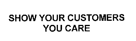 SHOW YOUR CUSTOMERS YOU CARE