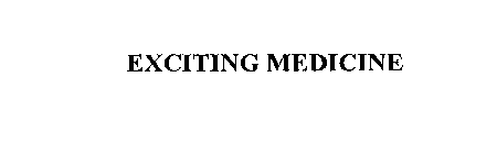 EXCITING MEDICINE