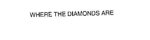 WHERE THE DIAMONDS ARE