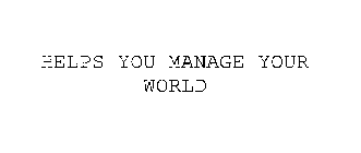 HELPS YOU MANAGE YOUR WORLD