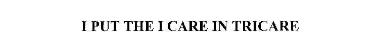 I PUT THE I CARE IN TRICARE