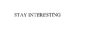 STAY INTERESTING