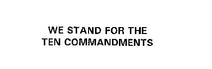 WE STAND FOR THE TEN COMMANDMENTS