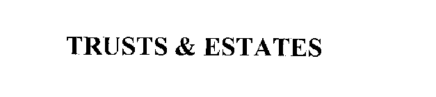 TRUSTS & ESTATES