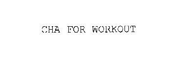 CHA FOR WORKOUT