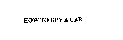 HOW TO BUY A CAR