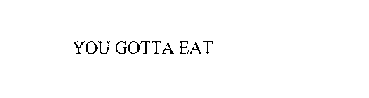 YOU GOTTA EAT