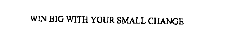 WIN BIG WITH YOUR SMALL CHANGE