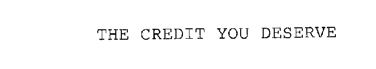THE CREDIT YOU DESERVE