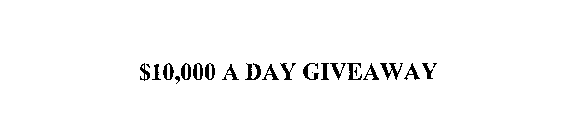 $10,000 A DAY GIVEAWAY