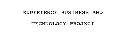 EXPERIENCE BUSINESS AND TECHNOLOGY PROJECT