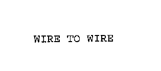 WIRE TO WIRE