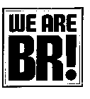 WE ARE BR!