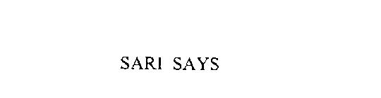 SARI SAYS