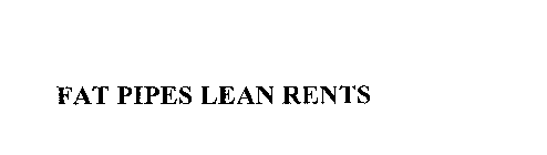 FAT PIPES LEAN RENTS