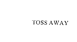 TOSS AWAY