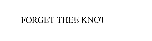 FORGET THEE KNOT