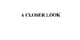 A CLOSER LOOK