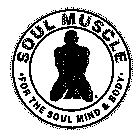 SOUL MUSCLE FOR THE SOUL MIND & BODY