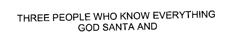 THREE PEOPLE WHO KNOW EVERYTHING GOD SANTA AND