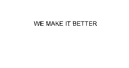 WE MAKE IT BETTER