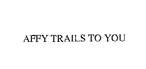 AFFY TRAILS TO YOU