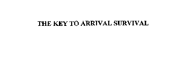 THE KEY TO ARRIVAL SURVIVAL