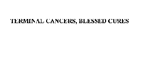 TERMINAL CANCERS, BLESSED CURES