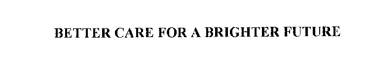 BETTER CARE FOR A BRIGHTER FUTURE