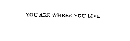 YOU ARE WHERE YOU LIVE