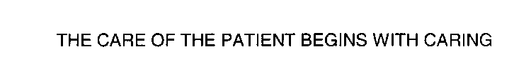 THE CARE OF THE PATIENT BEGINS WITH CARING