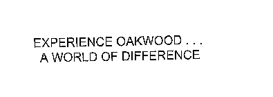 EXPERIENCE OAKWOOD... A WORLD OF DIFFERENCE