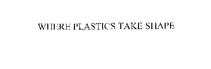 WHERE PLASTICS TAKE SHAPE