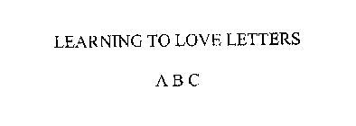 LEARNING TO LOVE LETTERS ABC