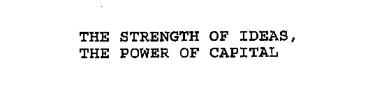 THE STRENGTH OF IDEAS, THE POWER OF CAPITAL