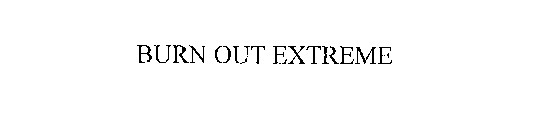 BURN OUT EXTREME