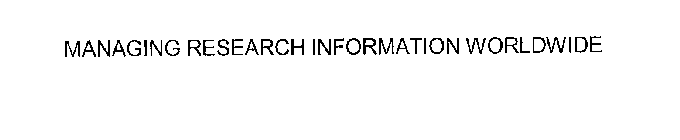MANAGING RESEARCH INFORMATION WORLDWIDE