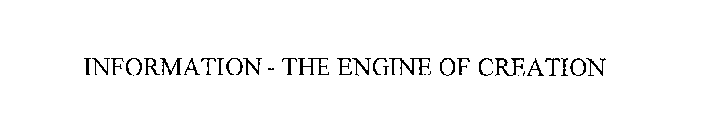 INFORMATION - THE ENGINE OF CREATION