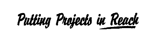 PUTTING PROJECTS IN REACH