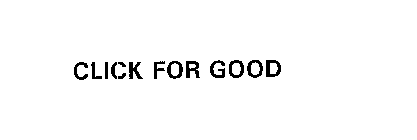 CLICK FOR GOOD