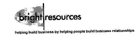 BRIGHT RESOURCES HELPING BUILD BUSINESSBY HELPING PEOPLE BUILD BUSINESS RELATIONSHIPS