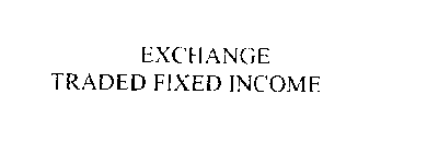 EXCHANGE TRADED FIXED INCOME