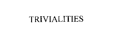 TRIVIALITIES