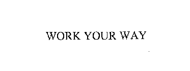 WORK YOUR WAY