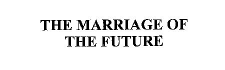 THE MARRIAGE OF THE FUTURE