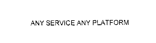 ANY SERVICE ANY PLATFORM