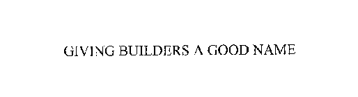 GIVING BUILDERS A GOOD NAME