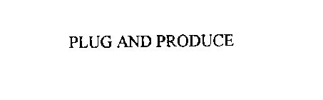 PLUG AND PRODUCE