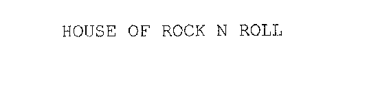 HOUSE OF ROCK N ROLL